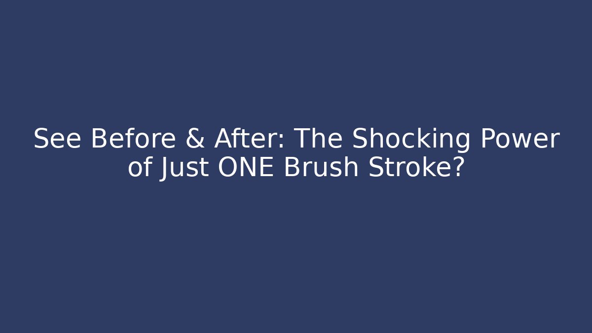 See Before & After: The Shocking Power of Just ONE Brush Stroke?