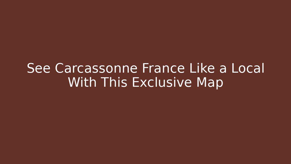 See Carcassonne France Like a Local With This Exclusive Map