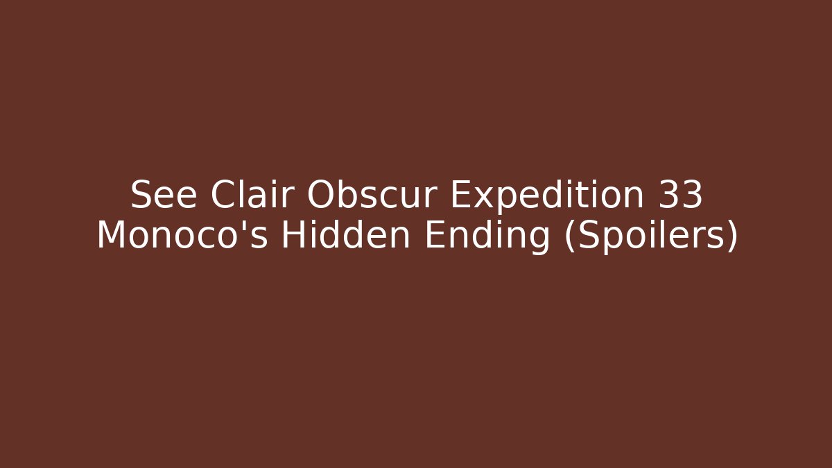 See Clair Obscur Expedition 33 Monoco's Hidden Ending (Spoilers) - Critter Realm