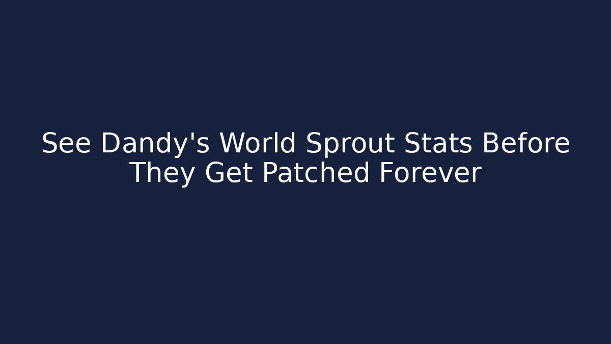 See Dandy's World Sprout Stats Before They Get Patched Forever - Critter Realm