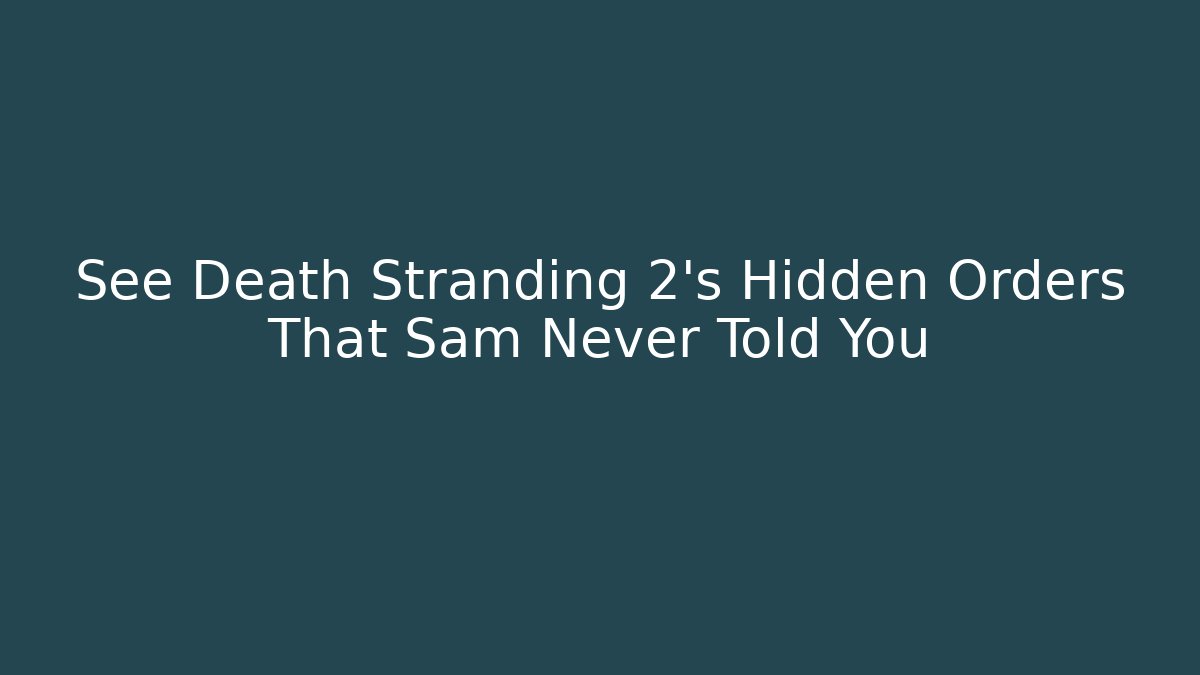 See Death Stranding 2’s Hidden Orders That Sam Never Told You