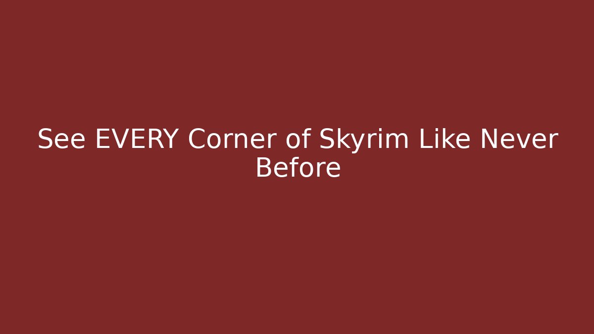 See EVERY Corner of Skyrim Like Never Before