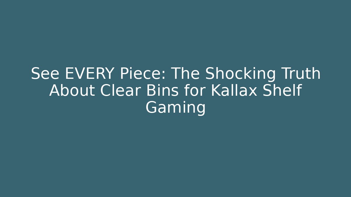 See EVERY Piece: The Shocking Truth About Clear Bins for Kallax Shelf Gaming