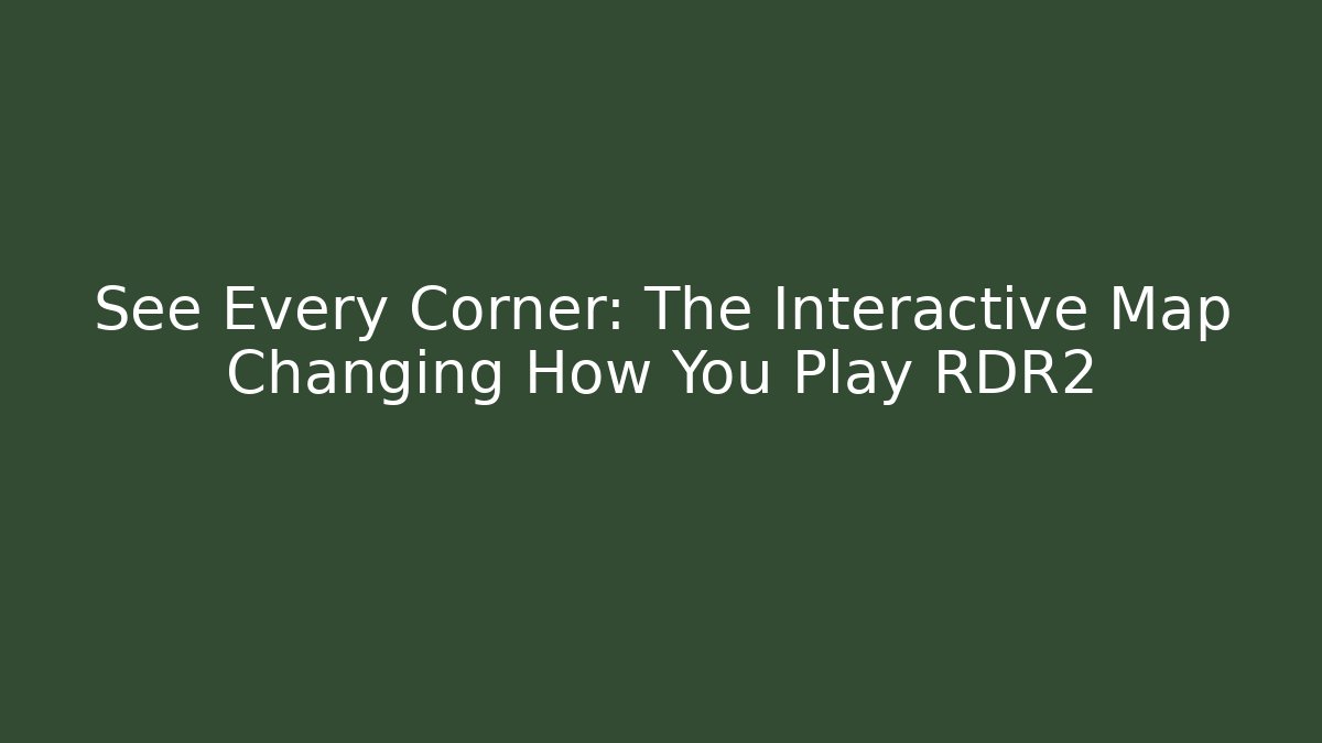See Every Corner: The Interactive Map Changing How You Play RDR2
