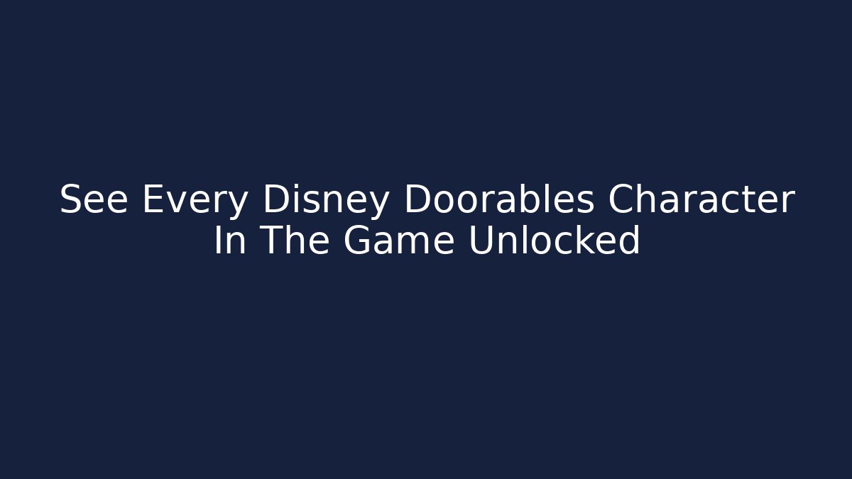 See Every Disney Doorables Character In The Game Unlocked