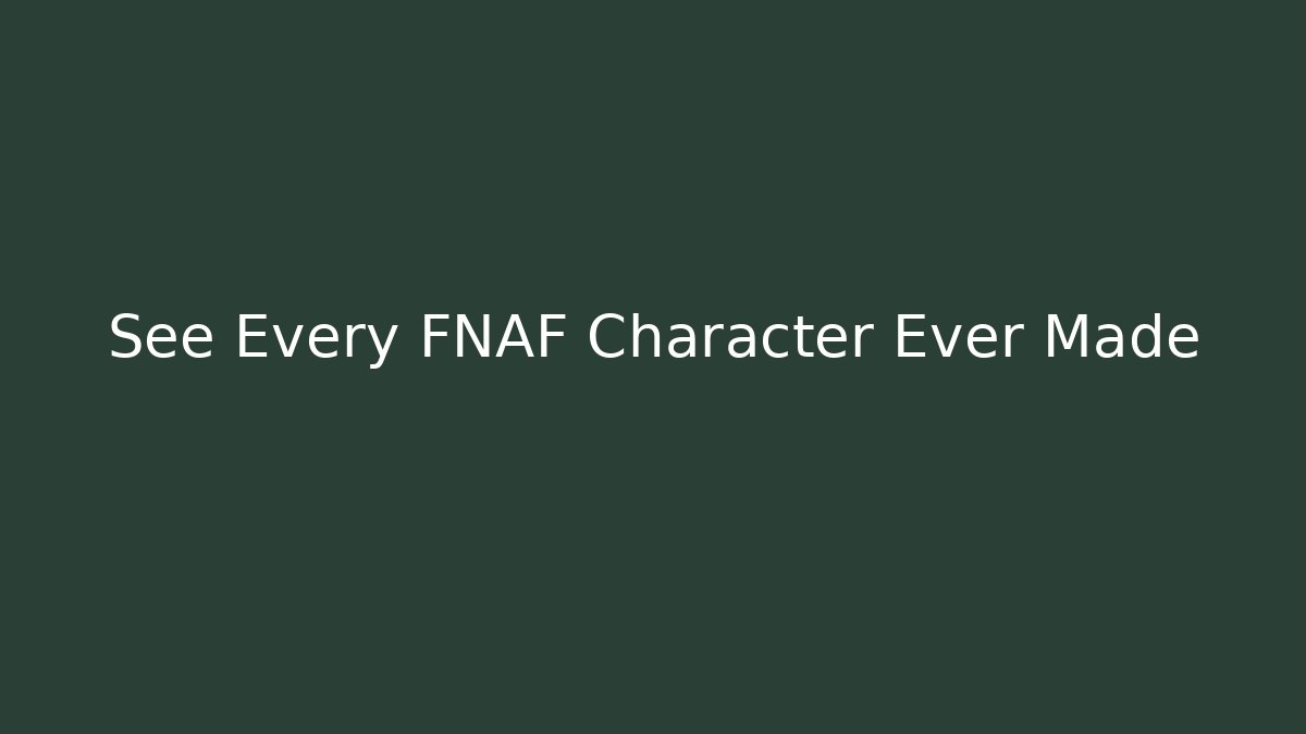 See Every FNAF Character Ever Made