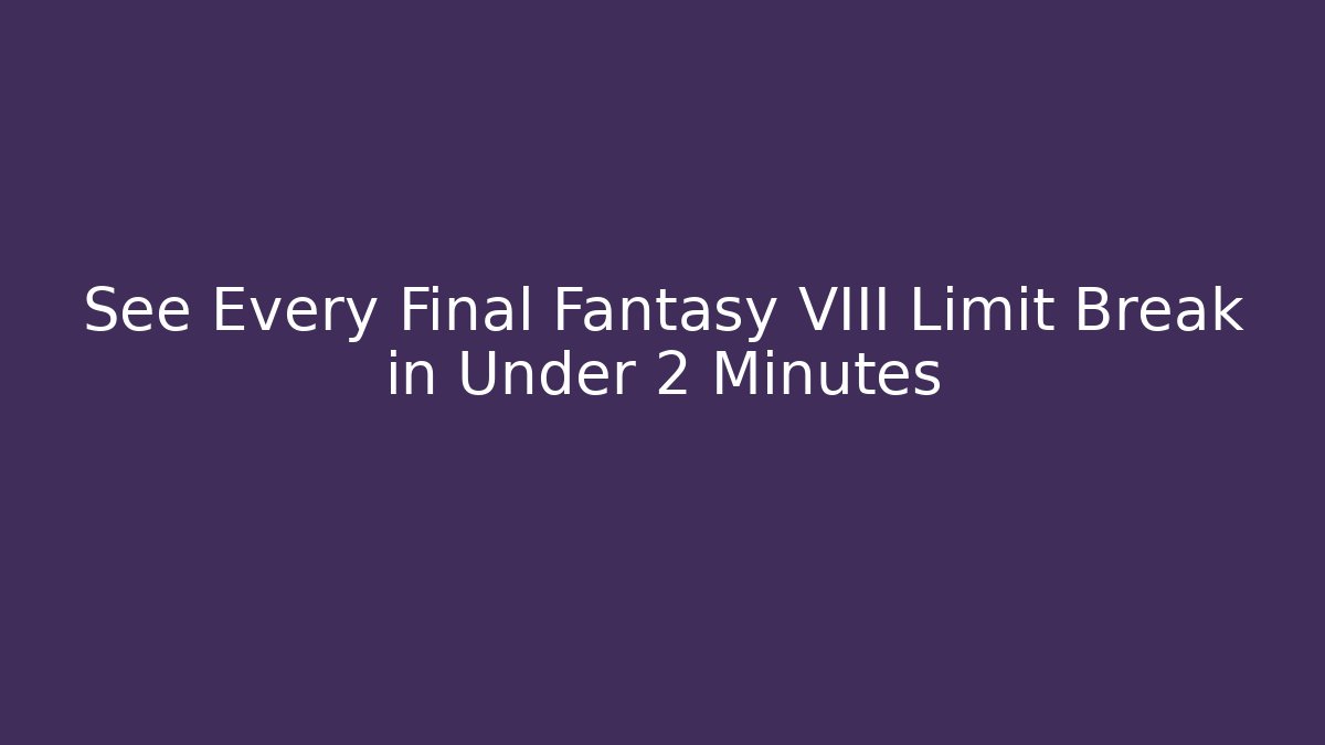 See Every Final Fantasy VIII Limit Break in Under 2 Minutes