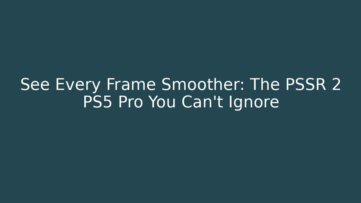 See Every Frame Smoother: The PSSR 2 PS5 Pro You Can't Ignore
