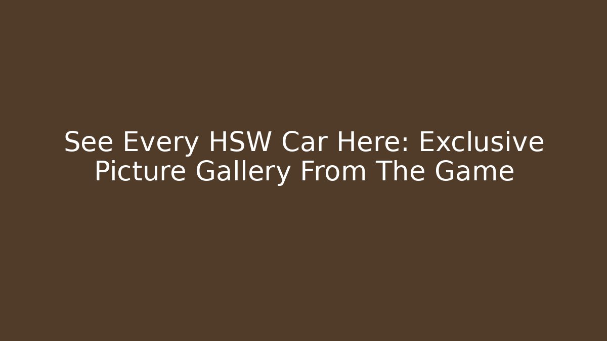 See Every HSW Car Here: Exclusive Picture Gallery From The Game
