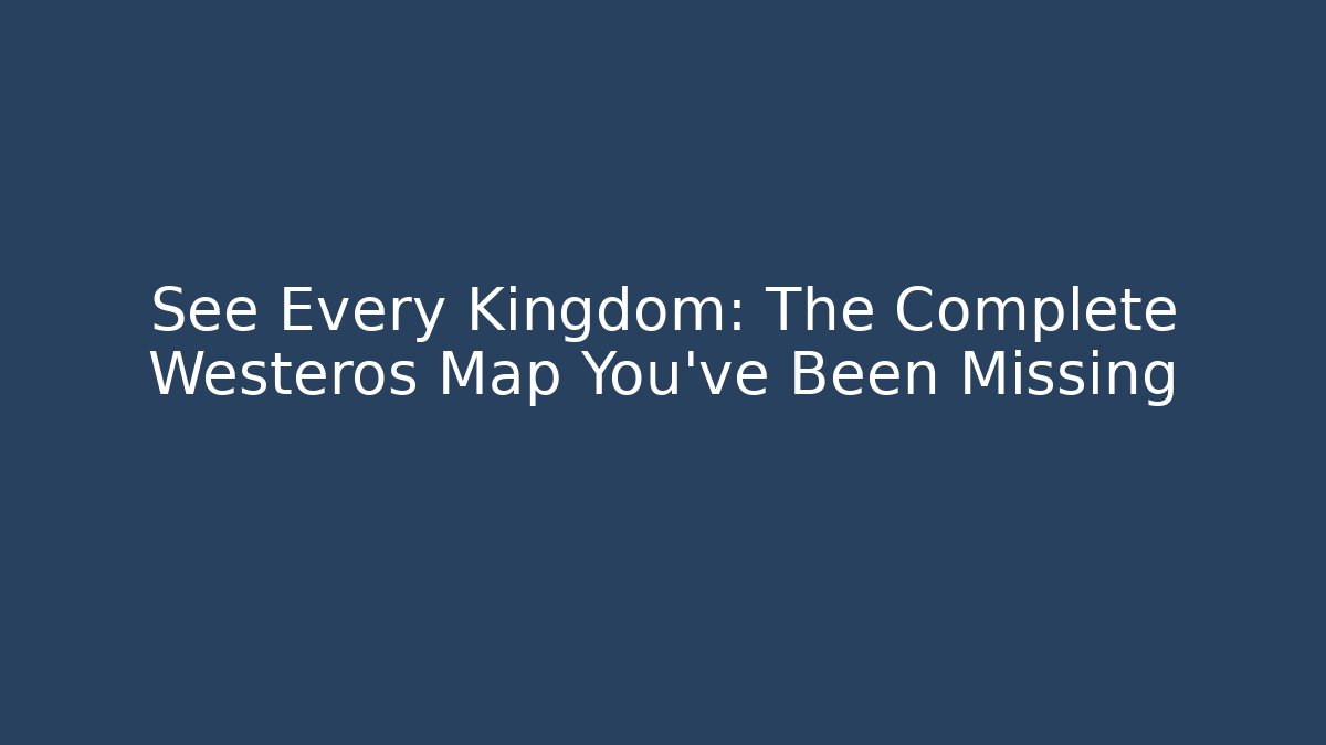 See Every Kingdom: The Complete Westeros Map You've Been Missing - Critter Realm