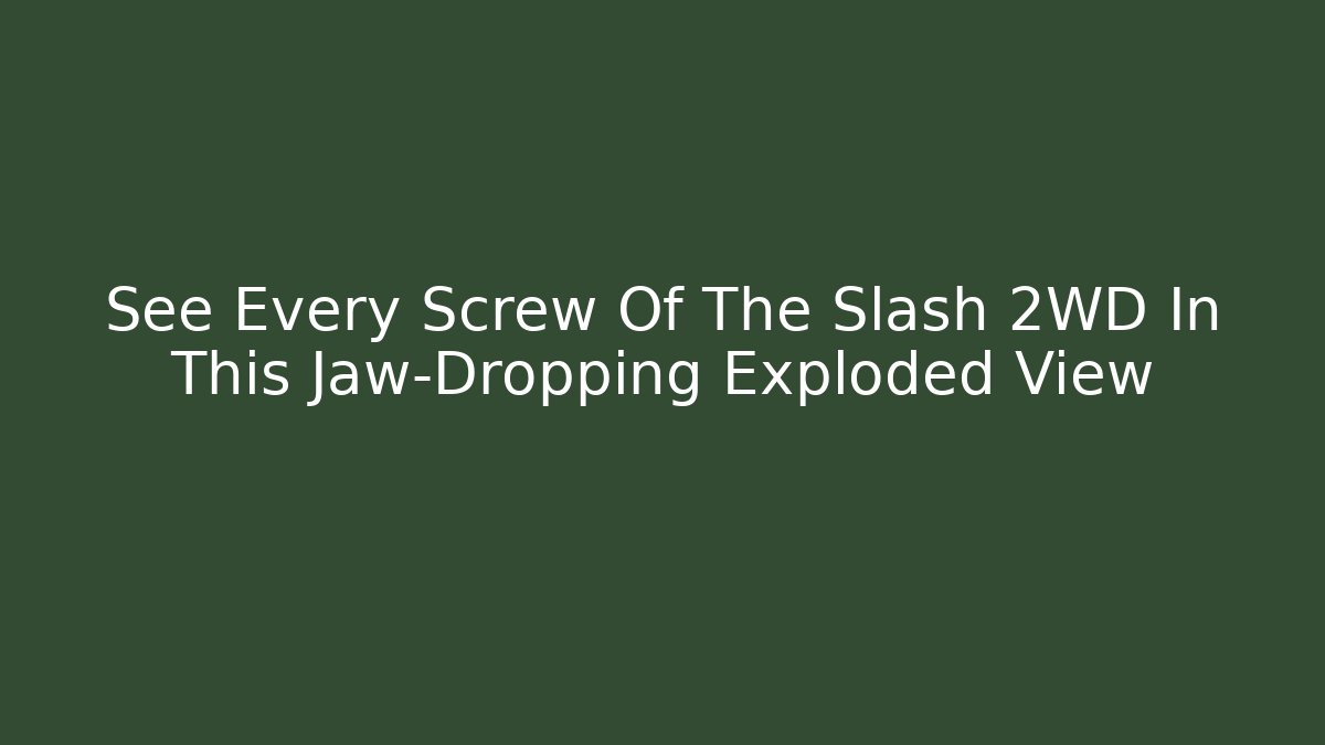 See Every Screw Of The Slash 2WD In This Jaw-Dropping Exploded View