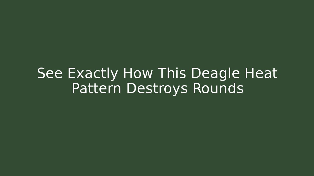 See Exactly How This Deagle Heat Pattern Destroys Rounds