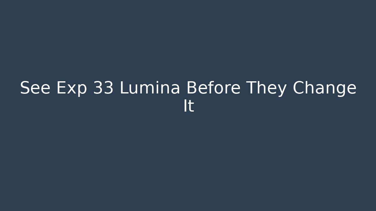 See Exp 33 Lumina Before They Change It