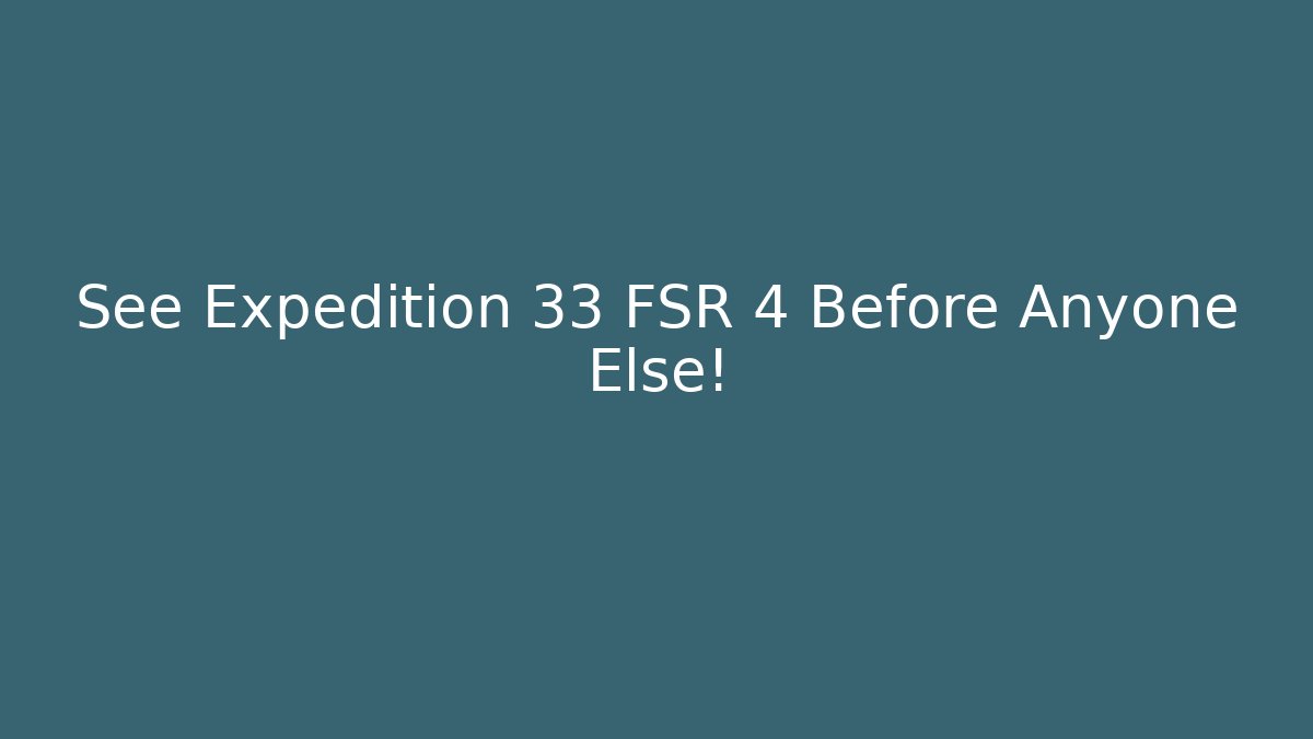See Expedition 33 FSR 4 Before Anyone Else! - Critter Realm