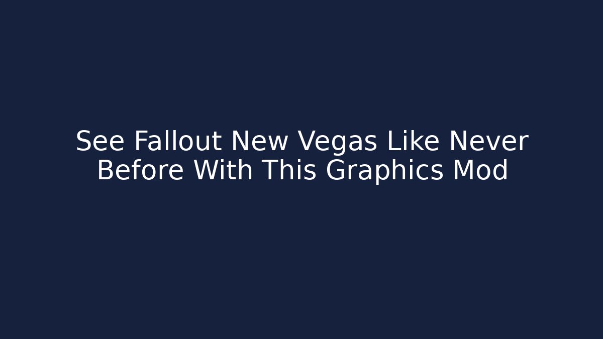 See Fallout New Vegas Like Never Before With This Graphics Mod