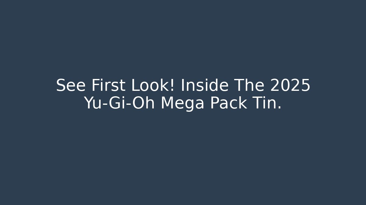 See First Look! Inside The 2025 Yu-Gi-Oh Mega Pack Tin.