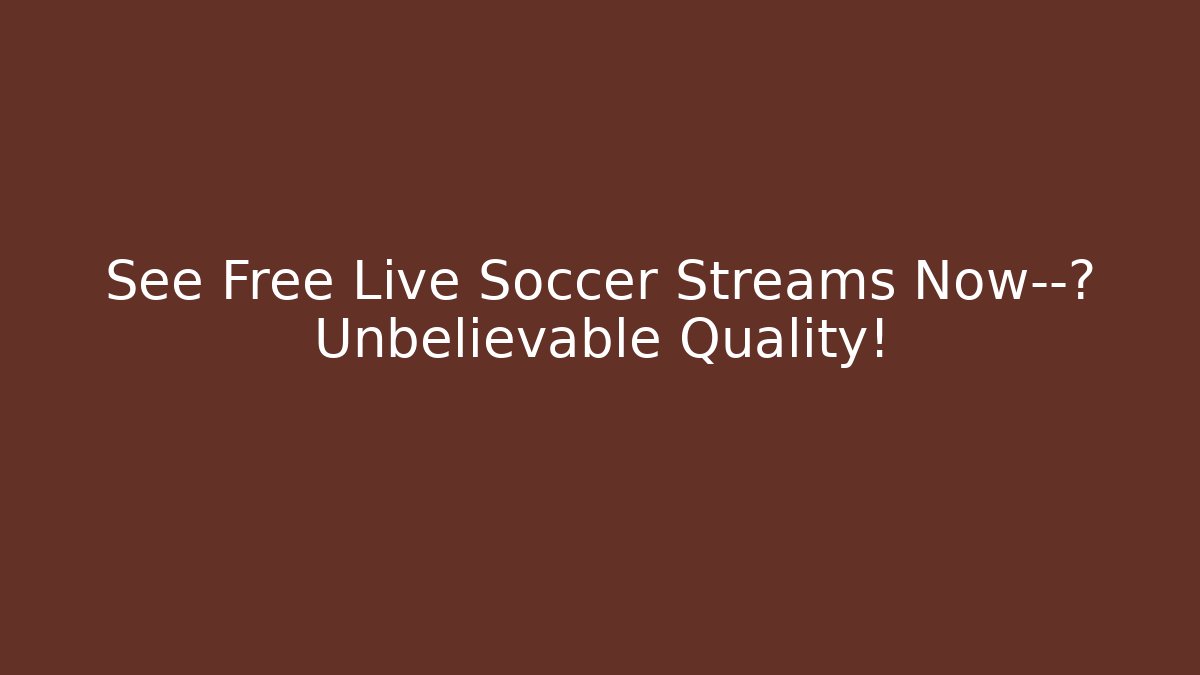 See Free Live Soccer Streams Now—⚽️ Unbelievable Quality!