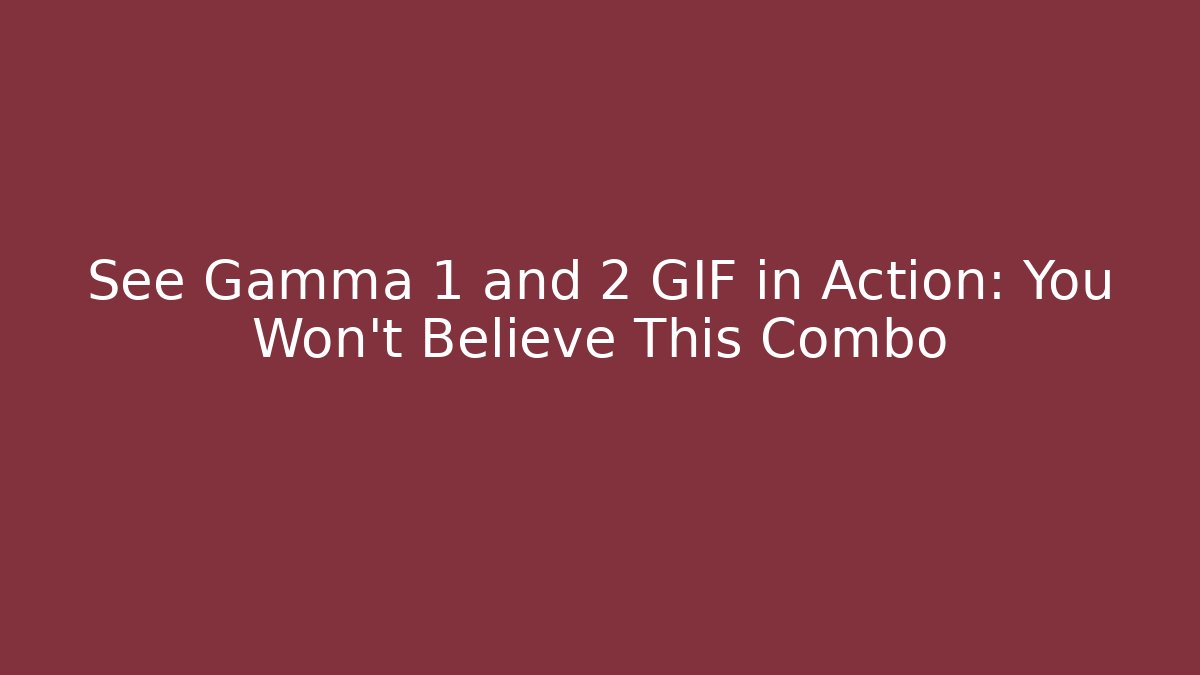 See Gamma 1 and 2 GIF in Action: You Won't Believe This Combo