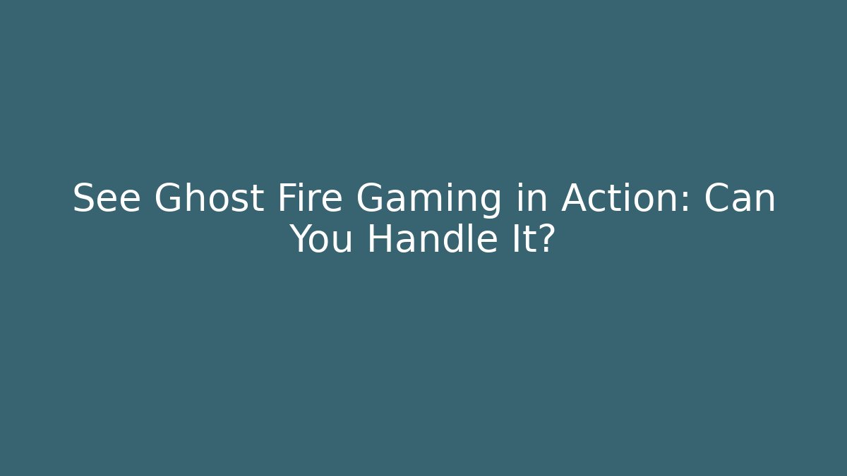 See Ghost Fire Gaming in Action: Can You Handle It? - Critter Realm