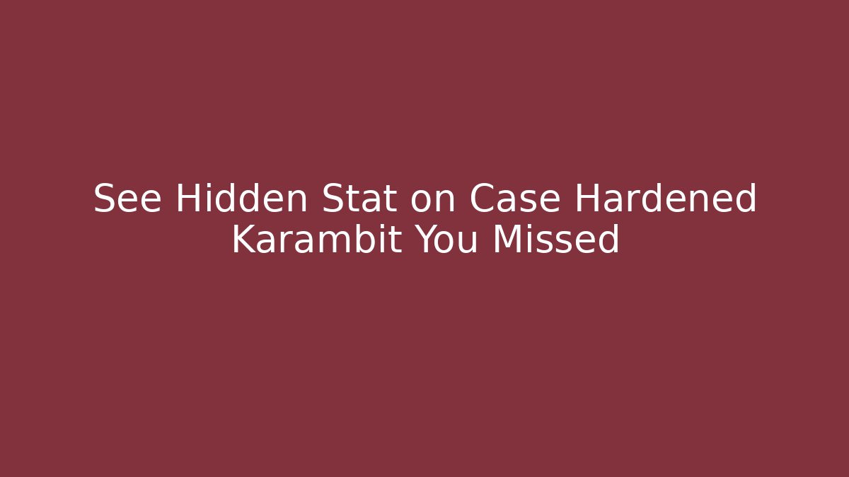 See Hidden Stat on Case Hardened Karambit You Missed - Critter Realm
