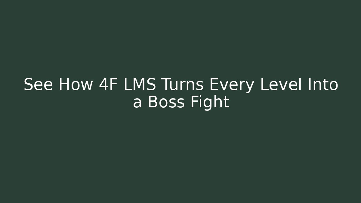 See How 4F LMS Turns Every Level Into a Boss Fight