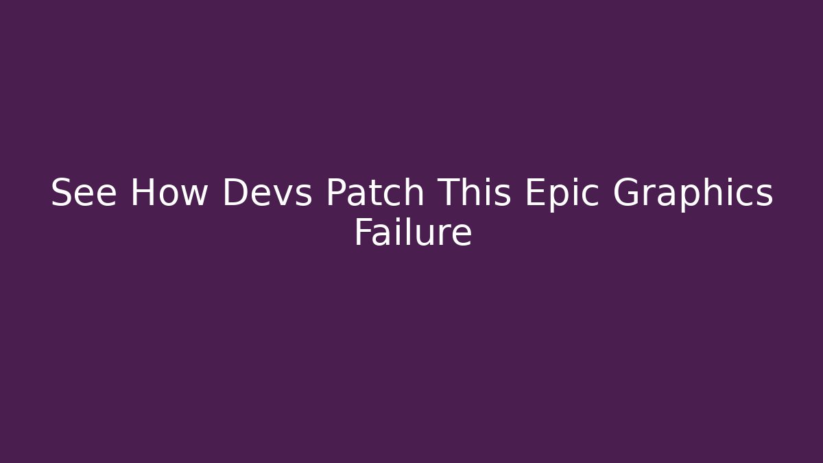 See How Devs Patch This Epic Graphics Failure