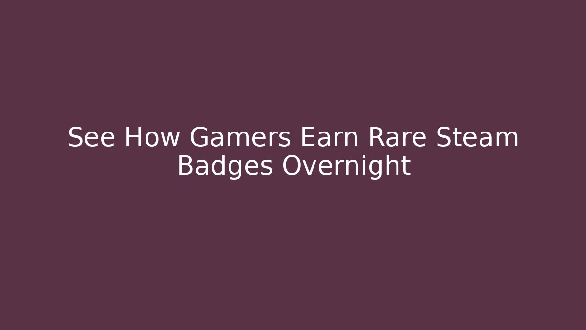 See How Gamers Earn Rare Steam Badges Overnight
