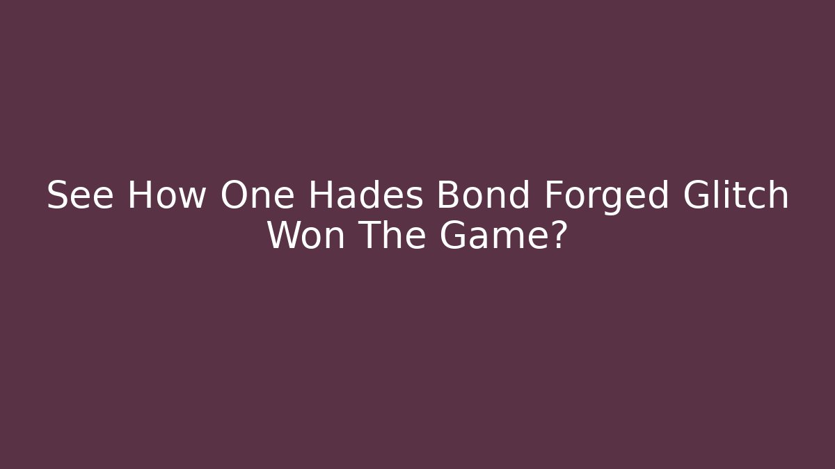 See How One Hades Bond Forged Glitch Won The Game?