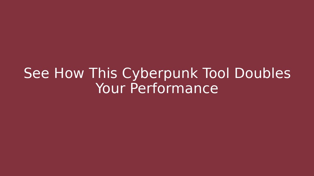 See How This Cyberpunk Tool Doubles Your Performance