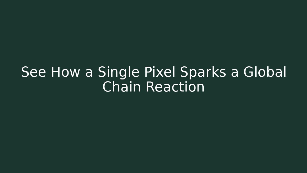 See How a Single Pixel Sparks a Global Chain Reaction