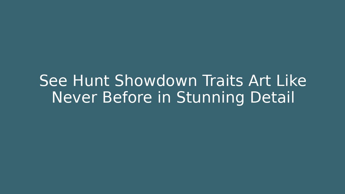 See Hunt Showdown Traits Art Like Never Before in Stunning Detail