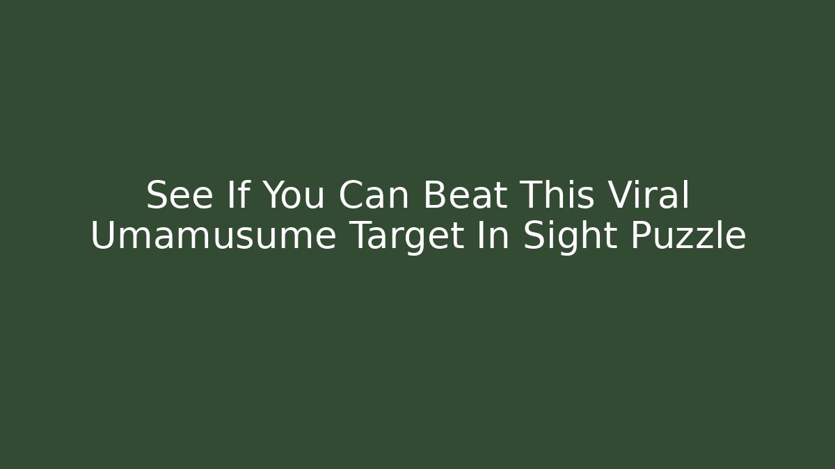 See If You Can Beat This Viral Umamusume Target In Sight Puzzle