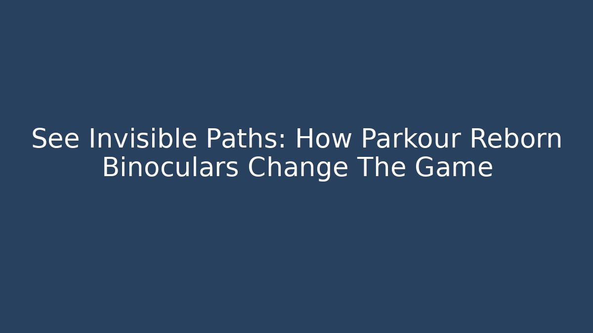 See Invisible Paths: How Parkour Reborn Binoculars Change The Game