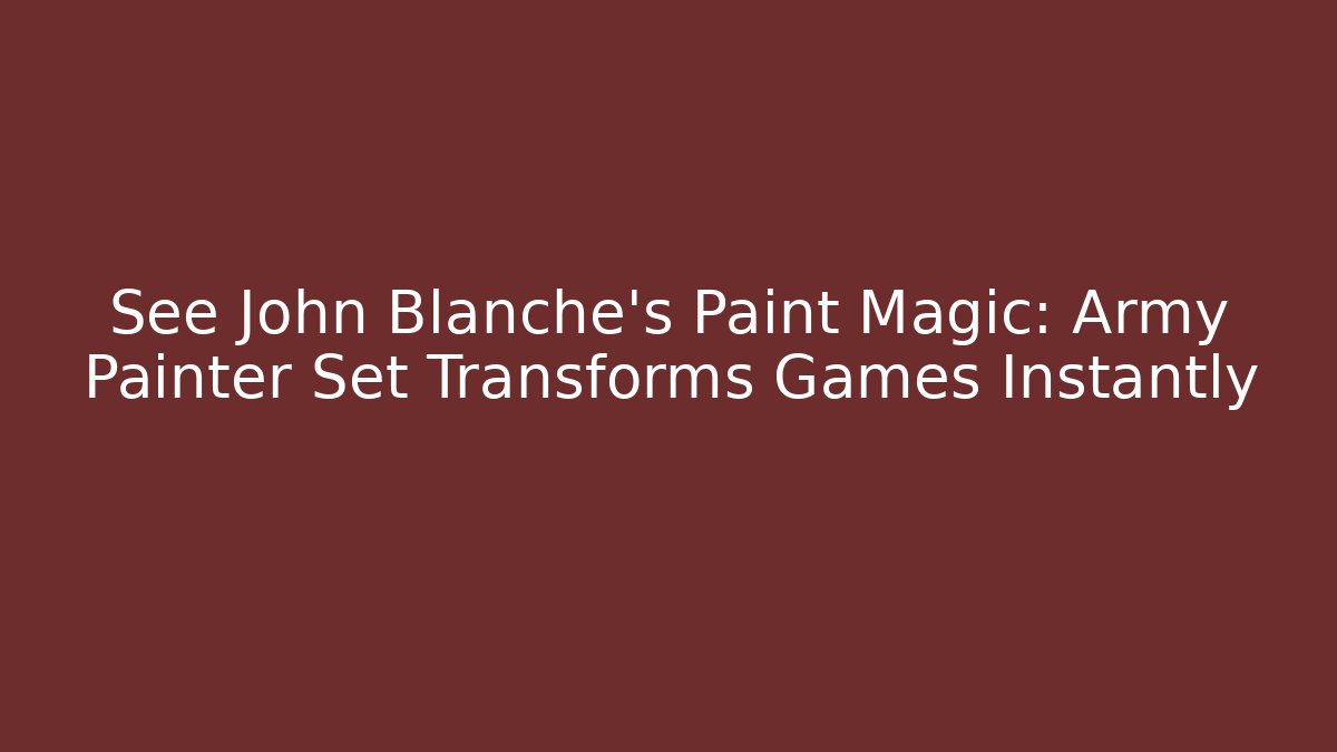 See John Blanche's Paint Magic: Army Painter Set Transforms Games Instantly - Critter Realm
