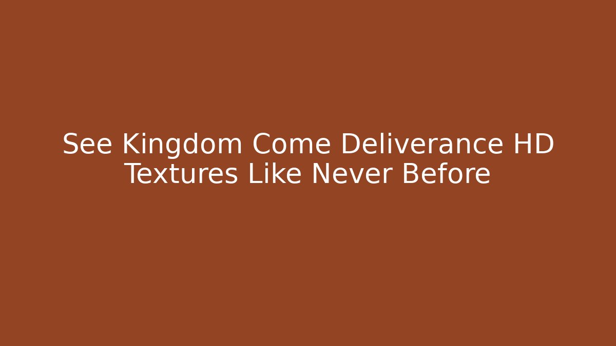 See Kingdom Come Deliverance HD Textures Like Never Before - Critter Realm