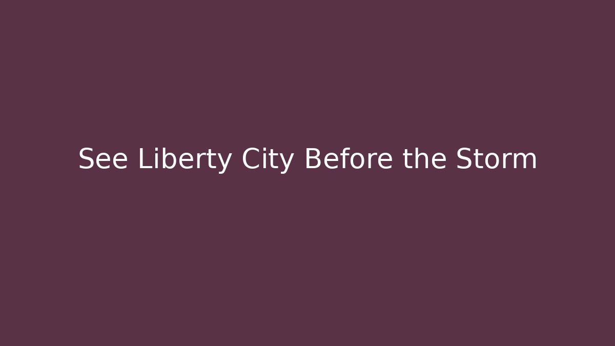See Liberty City Before the Storm