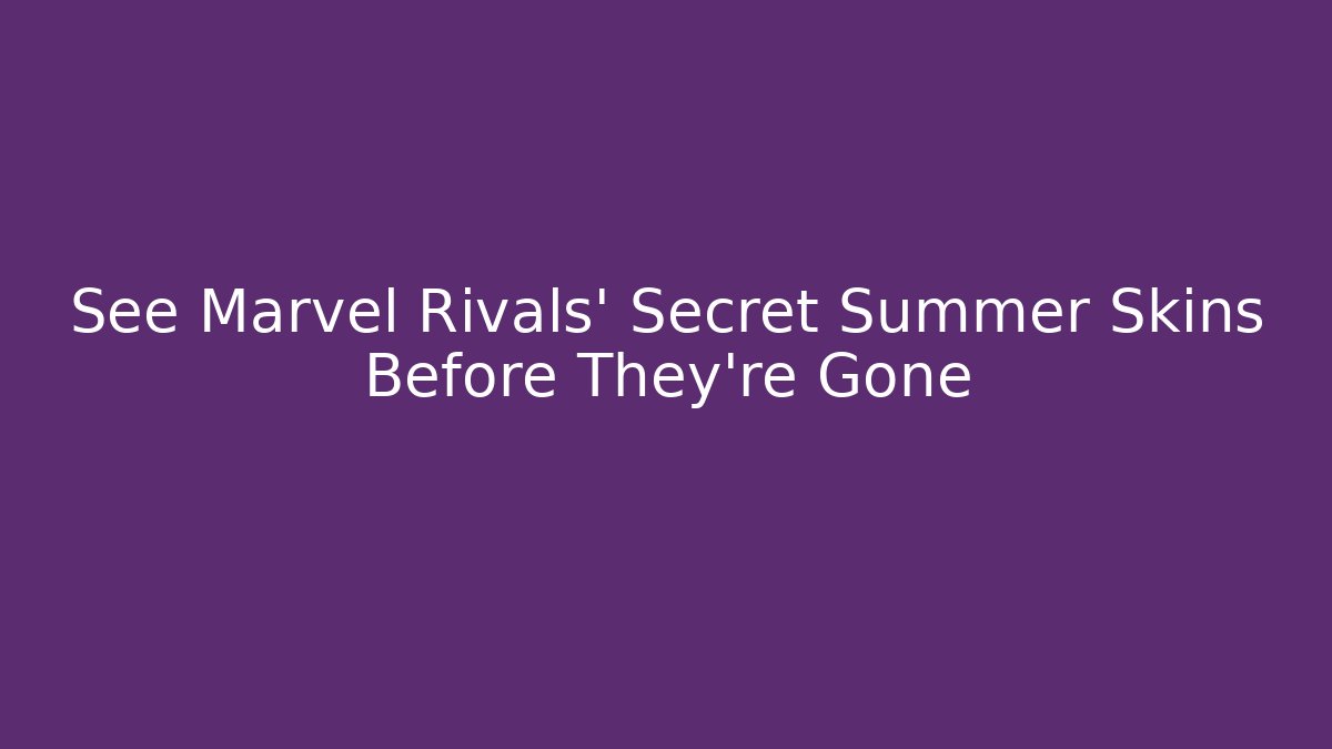 See Marvel Rivals' Secret Summer Skins Before They're Gone