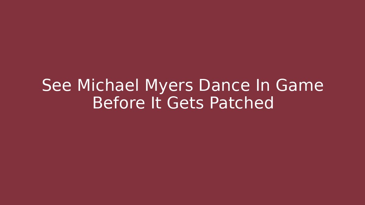 See Michael Myers Dance In Game Before It Gets Patched