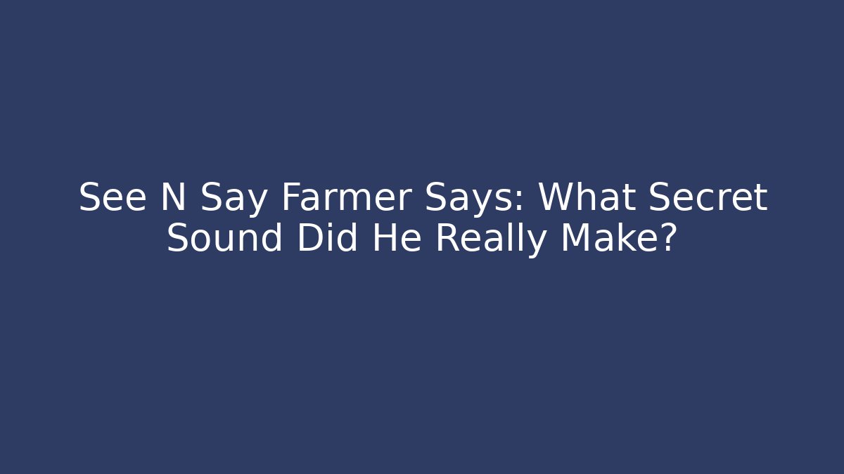 See N Say Farmer Says: What Secret Sound Did He Really Make?