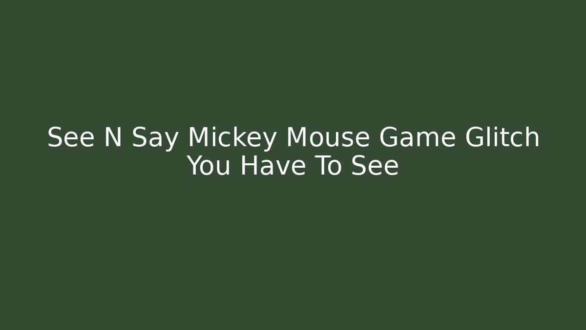 See N Say Mickey Mouse Game Glitch You Have To See