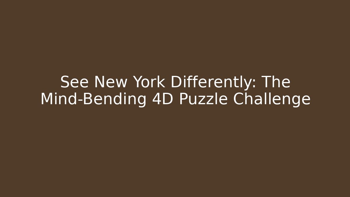 See New York Differently: The Mind-Bending 4D Puzzle Challenge