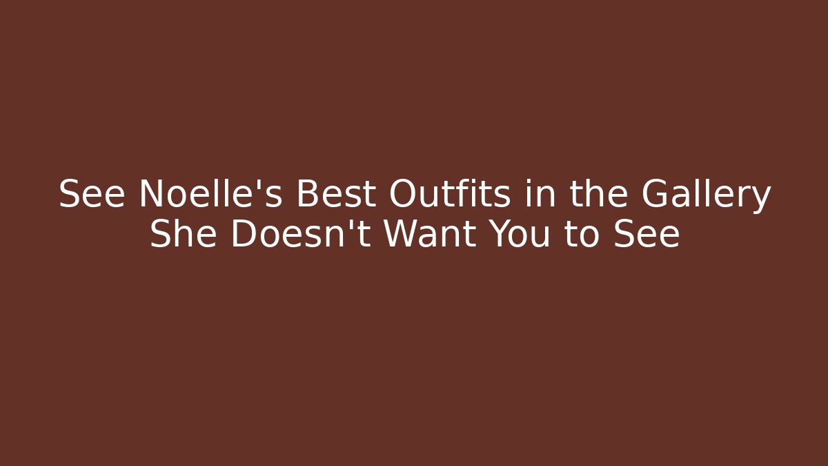 See Noelle's Best Outfits in the Gallery She Doesn't Want You to See - Critter Realm