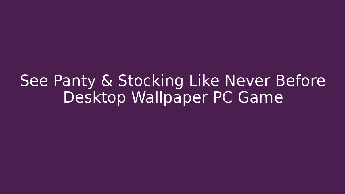 See Panty & Stocking Like Never Before Desktop Wallpaper PC Game