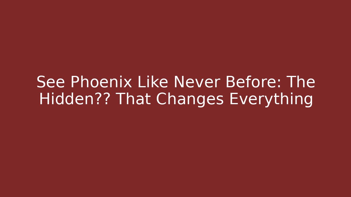 See Phoenix Like Never Before: The Hidden视角 That Changes Everything