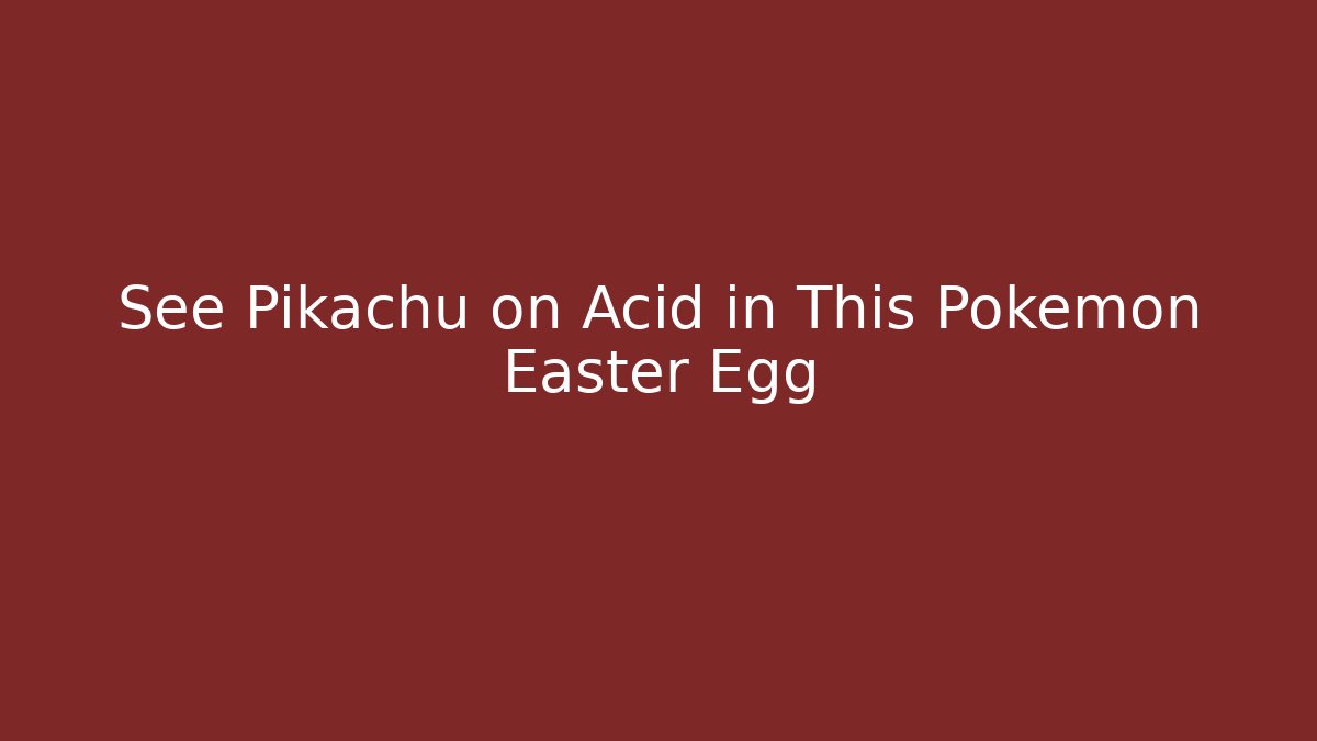 See Pikachu on Acid in This Pokémon Easter Egg