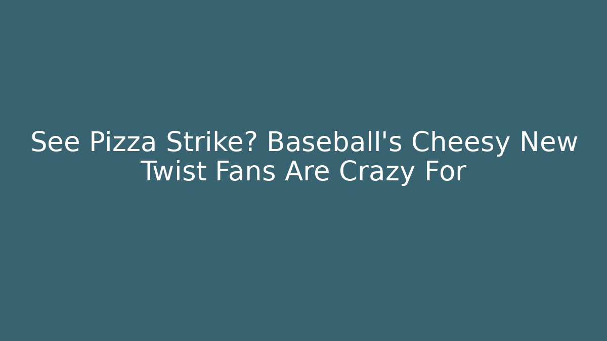 See Pizza Strike? Baseball's Cheesy New Twist Fans Are Crazy For