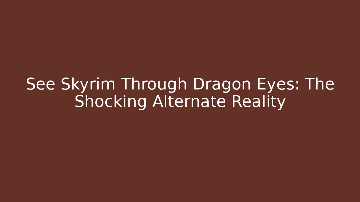 See Skyrim Through Dragon Eyes: The Shocking Alternate Reality