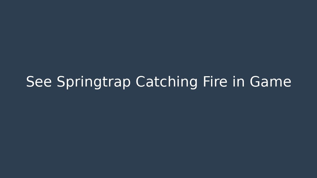 See Springtrap Catching Fire in Game
