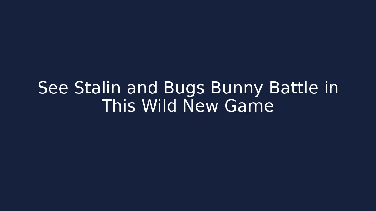 See Stalin and Bugs Bunny Battle in This Wild New Game
