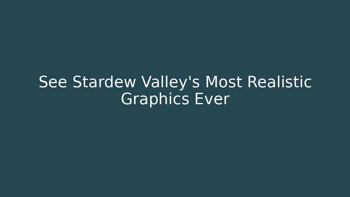 See Stardew Valley's Most Realistic Graphics Ever